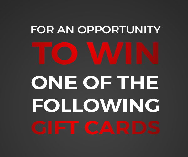 For and opportunity to win one of the following gift cards